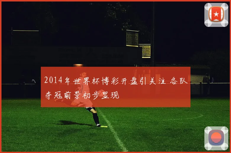 2014年世界杯博彩开盘引关注 各队夺冠前景初步显现