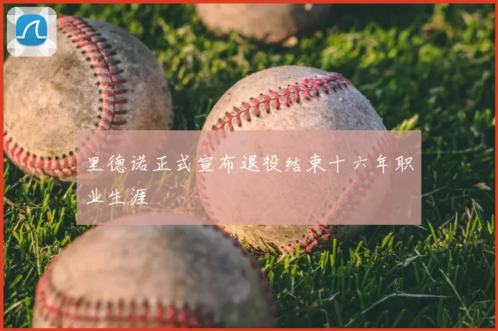 里德诺正式宣布退役结束十六年职业生涯