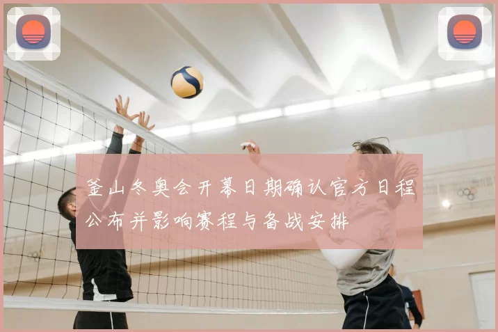 釜山冬奥会开幕日期确认官方日程公布并影响赛程与备战安排