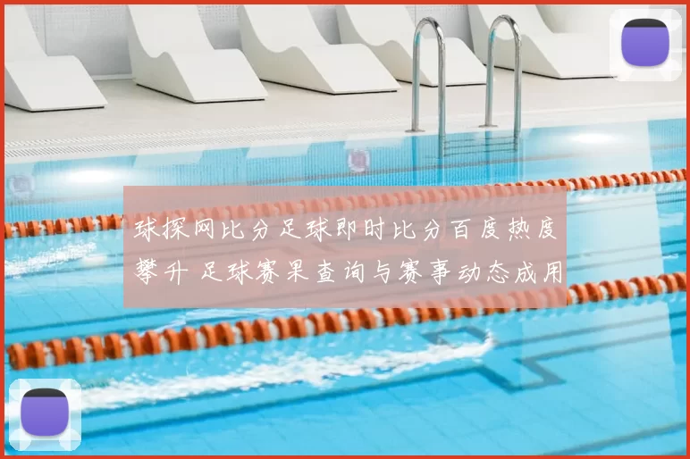 球探网比分足球即时比分百度热度攀升 足球赛果查询与赛事动态成用户关注焦点