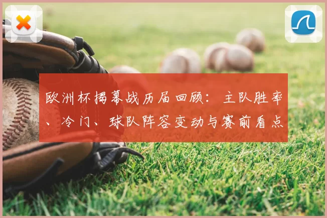 欧洲杯揭幕战历届回顾：主队胜率、冷门、球队阵容变动与赛前看点分析