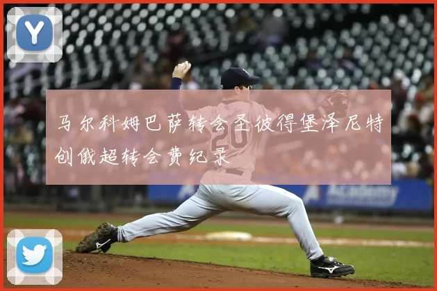 马尔科姆巴萨转会圣彼得堡泽尼特创俄超转会费纪录