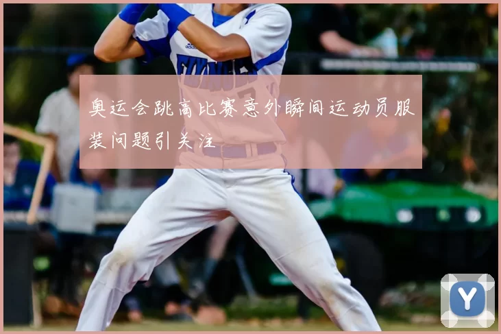 奥运会跳高比赛意外瞬间运动员服装问题引关注