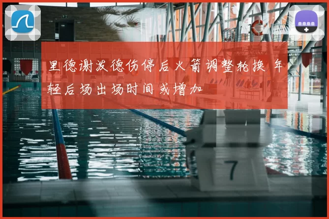 里德谢泼德伤停后火箭调整轮换 年轻后场出场时间或增加